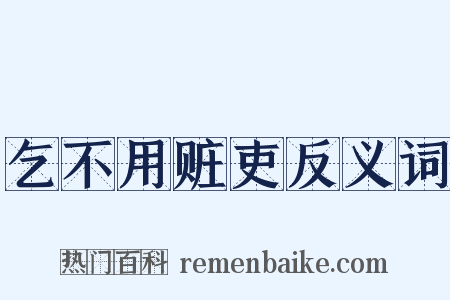 乞不用赃吏反义词是什么意思的图片